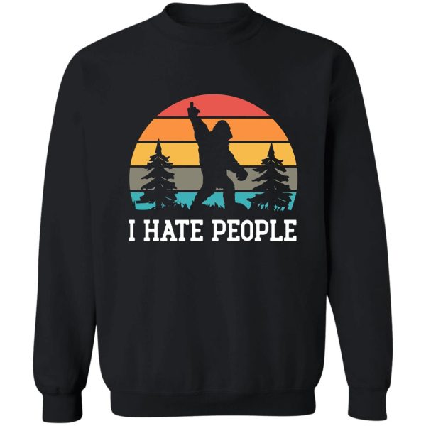 i hate people - sasquatch bigfoot funny sarcastic sweatshirt