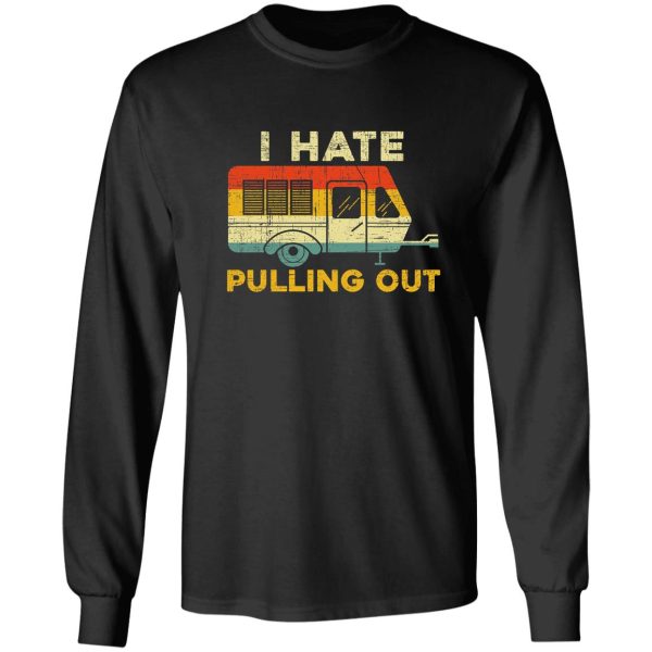 i hate pulling out camper van camping outdoor long sleeve