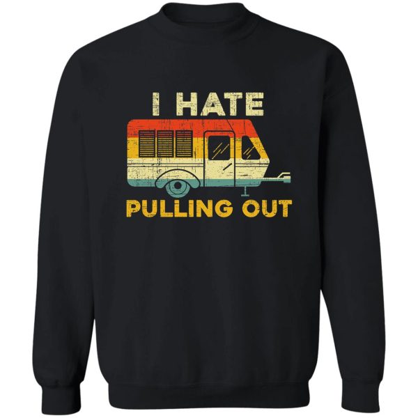 i hate pulling out camper van camping outdoor sweatshirt