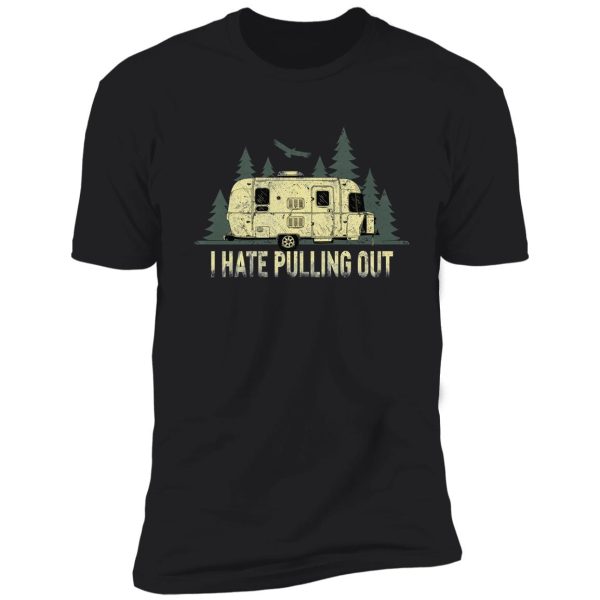 i hate pulling out camping retro travel trailer rv shirt