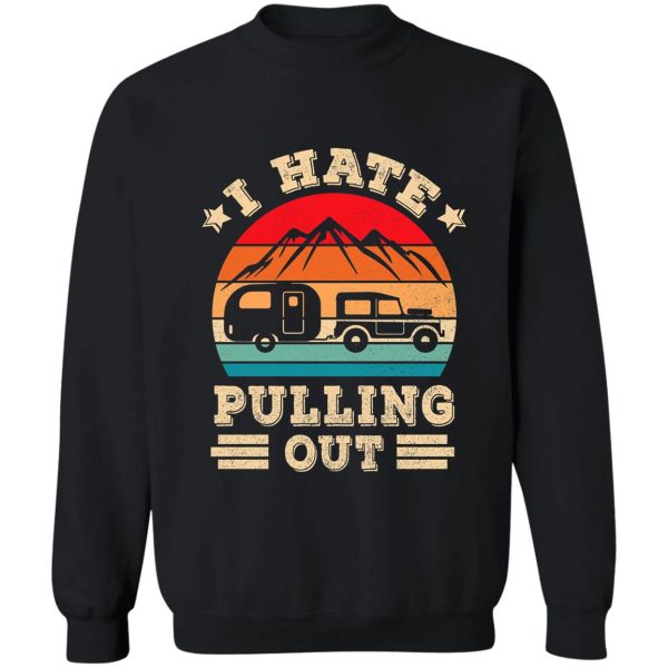 i hate pulling out funny camping lover sweatshirt