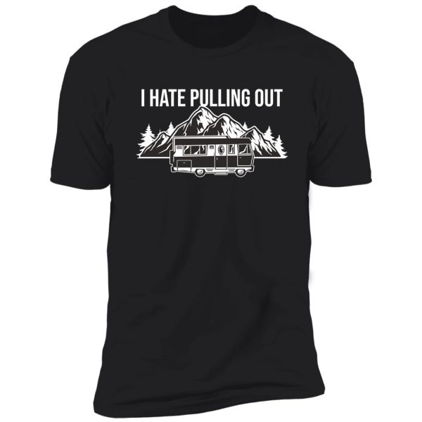 i hate pulling out shirt