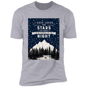 i have loved the stars too fondly to be fearful of the night shirt