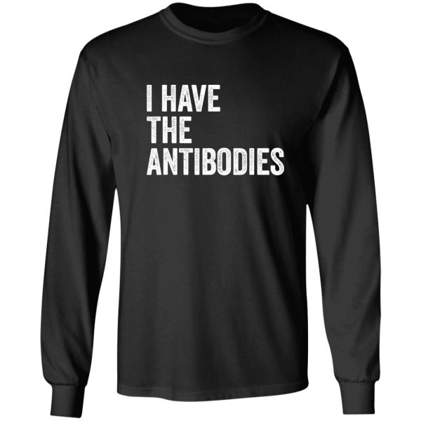 i have the antibodies funny sarcastic long sleeve