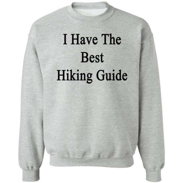 i have the best hiking guide sweatshirt