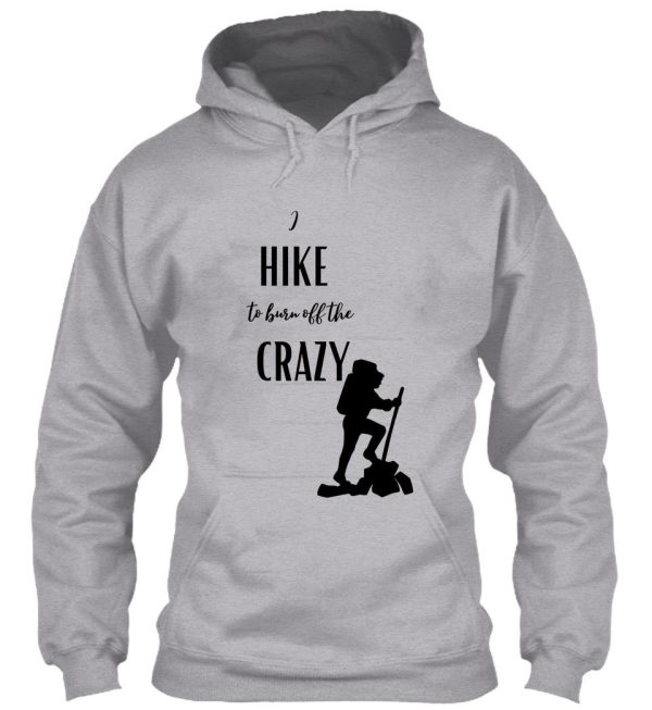 i hike to burn off the crazy hoodie