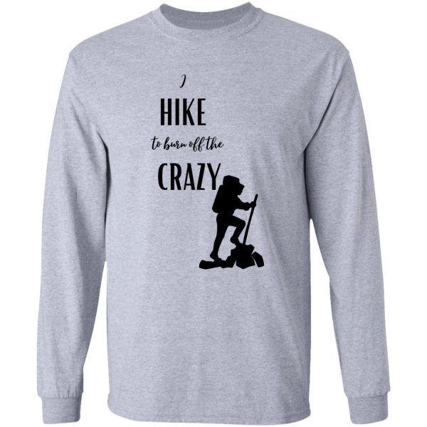 i hike to burn off the crazy long sleeve