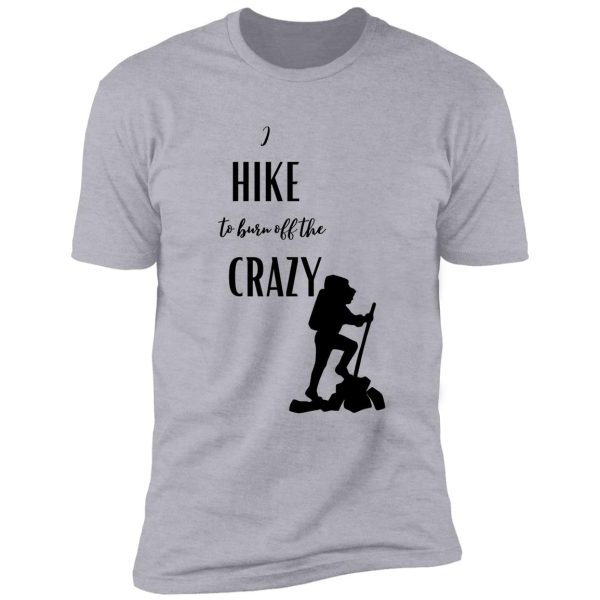 i hike to burn off the crazy shirt