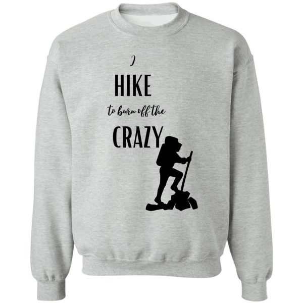 i hike to burn off the crazy sweatshirt