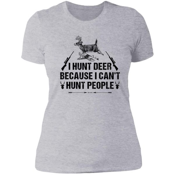 i hunt deer because i cant hunt people t-shirt lady t-shirt