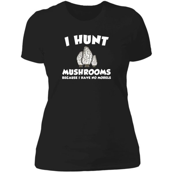 i hunt mushrooms because i have no morels lady t-shirt