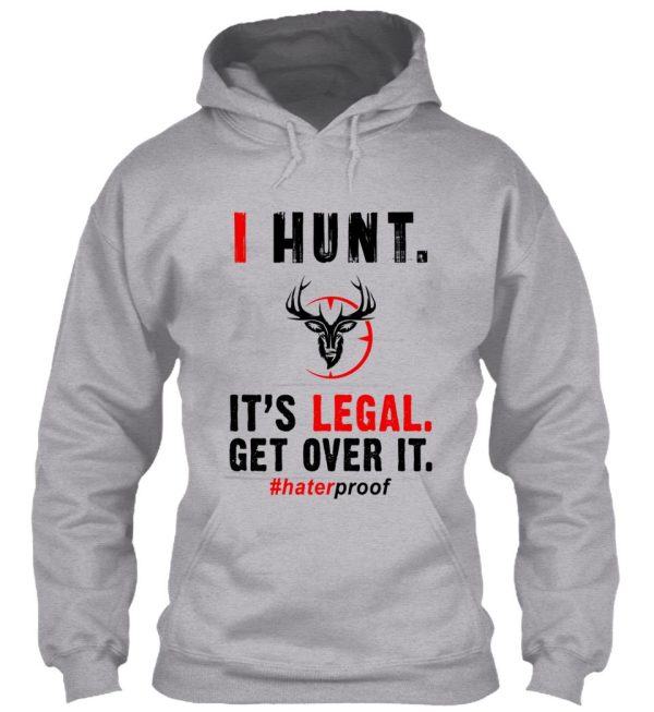 i hunt. its legal. get over it t-shirt hoodie