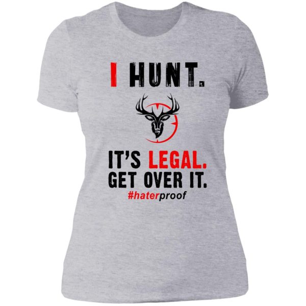 i hunt. its legal. get over it t-shirt lady t-shirt