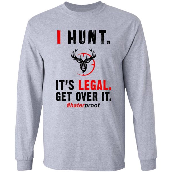 i hunt. its legal. get over it t-shirt long sleeve