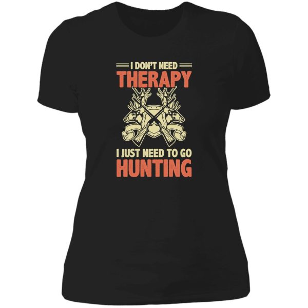 i just need to go hunting dont need therapy lady t-shirt