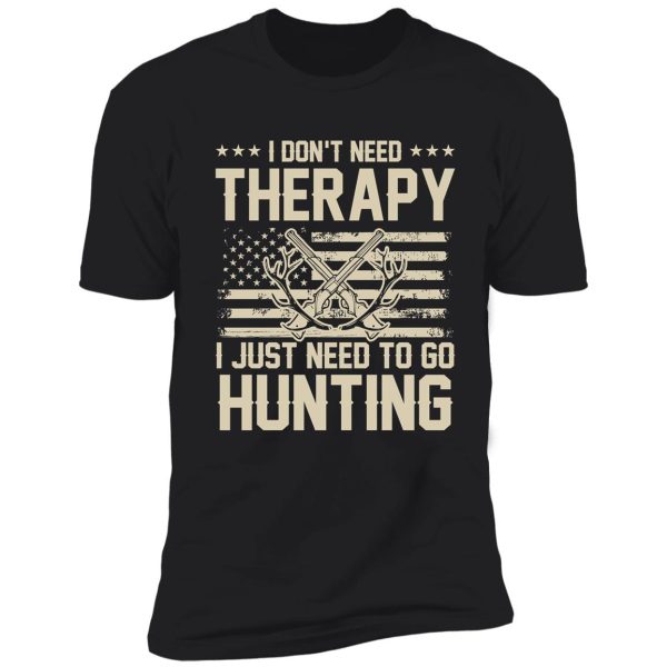 i just need to go hunting no therapy shirt