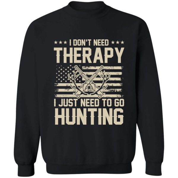 i just need to go hunting no therapy sweatshirt