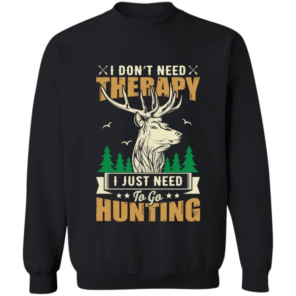 i just need to go hunting sweatshirt