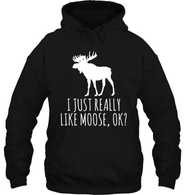 i just really like moose ok funny moose lover hoodie
