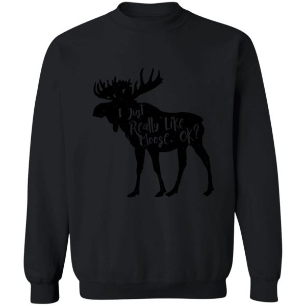 i just really like moose ok funny moose lover shirts gifts sweatshirt