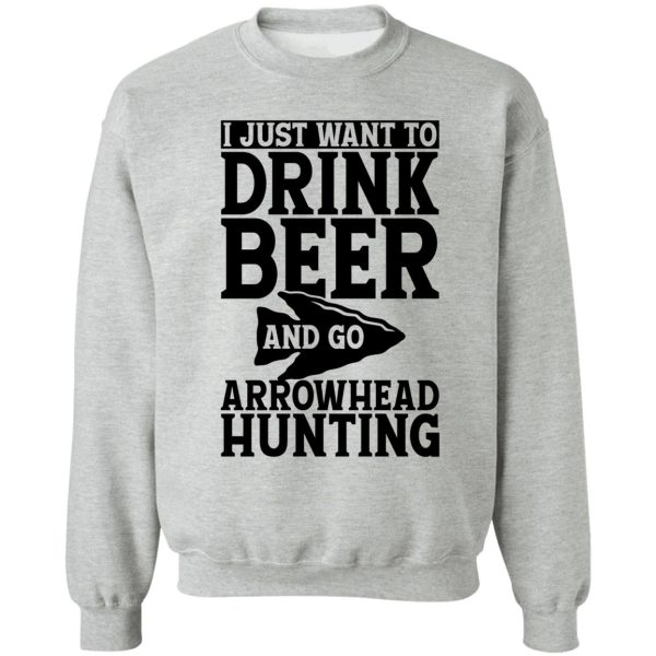 i just want to drink beer and go arrowhead hunting t-shirt sweatshirt