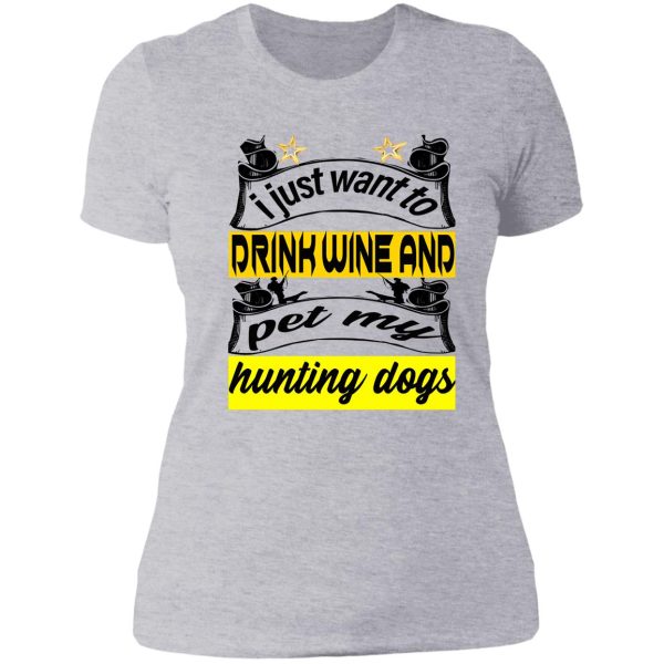 i just want to drink wine and pet my hunting dogs lady t-shirt