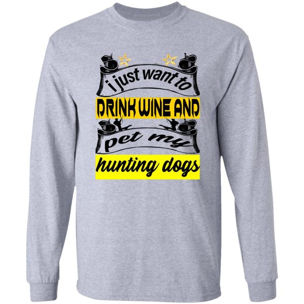 i just want to drink wine and pet my hunting dogs long sleeve