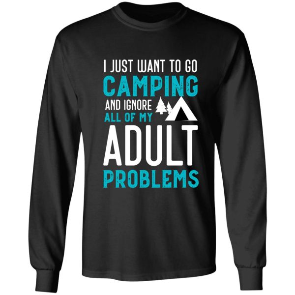 i just want to go camping and ignore all of my adult problems funny camping long sleeve