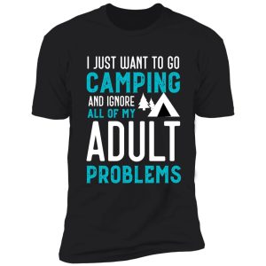 i just want to go camping and ignore all of my adult problems funny camping shirt