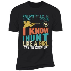 i know i hunt like a girl | funny hunting lovers shirt