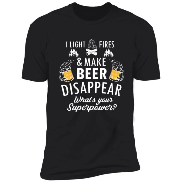 i light fires and make beer disappear funny camping gift shirt