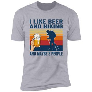 i like beer and hiking and maybe 3 people shirt