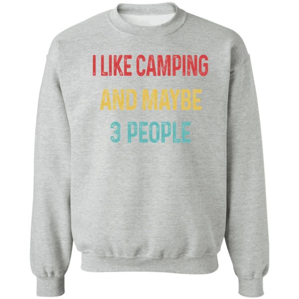 i like camping and maybe 3 people sweatshirt