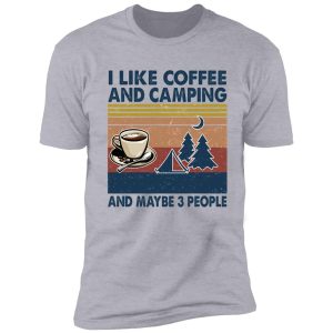 i like coffee and camping and maybe 3 people shirt