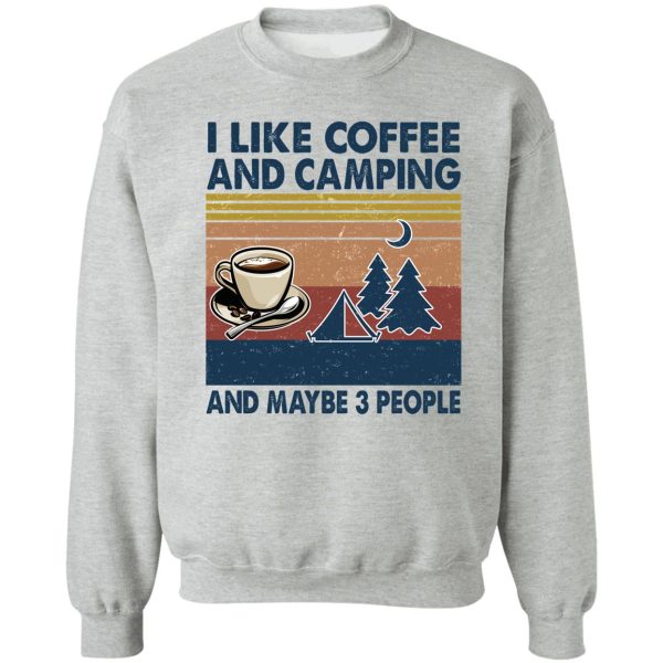 i like coffee and camping and maybe 3 people sweatshirt