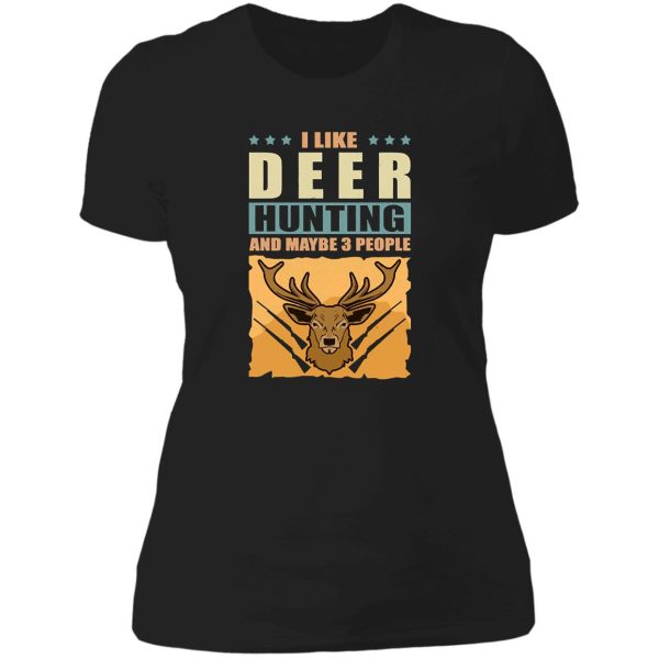 i like deer hunting and maybe 3 people hunt gift lady t-shirt