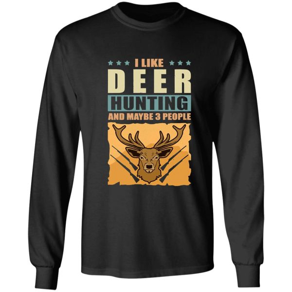 i like deer hunting and maybe 3 people hunt gift long sleeve