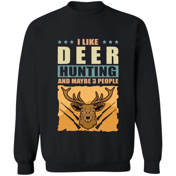 i like deer hunting and maybe 3 people hunt gift sweatshirt