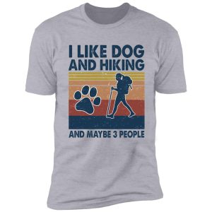 i like dog and hiking and maybe 3 people shirt