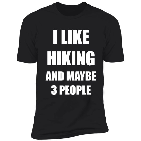 i like hiking and maybe 3 people shirt