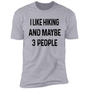 i like hiking and maybe 3 people shirt