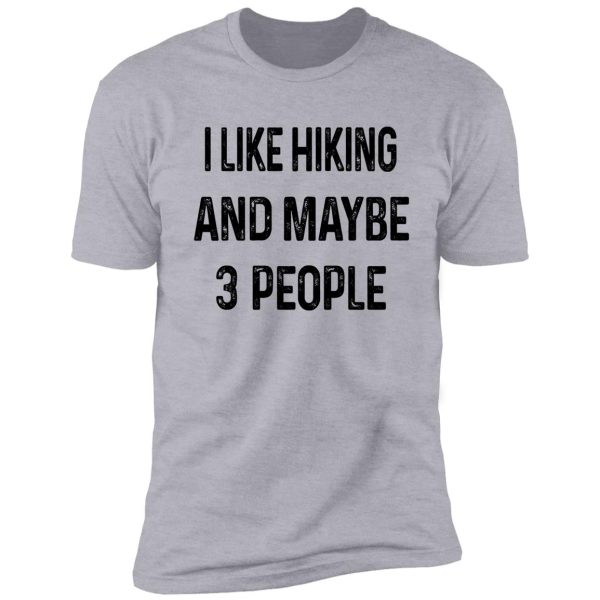 i like hiking and maybe 3 people shirt