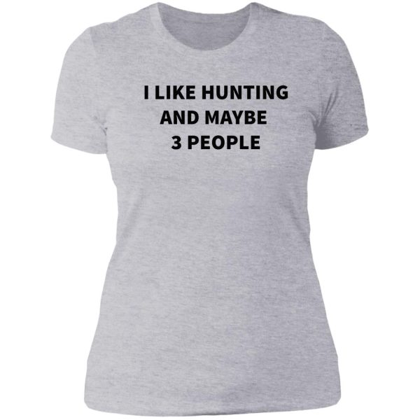 i like hunting and maybe 3 people lady t-shirt