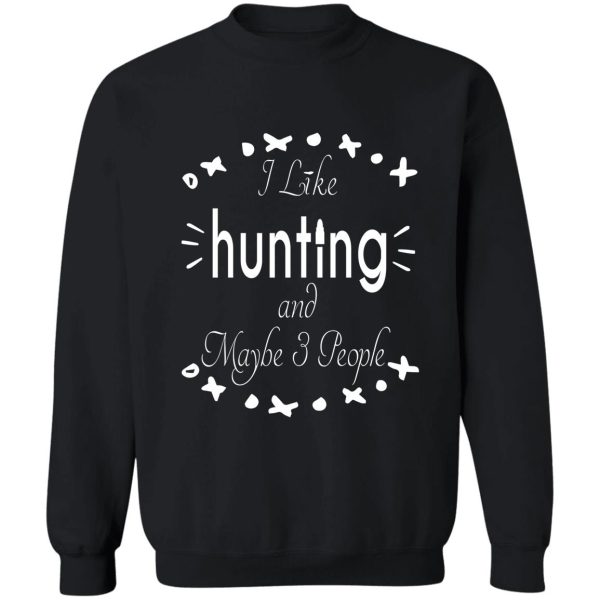 i like hunting and maybe 3 people sweatshirt