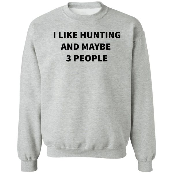 i like hunting and maybe 3 people sweatshirt