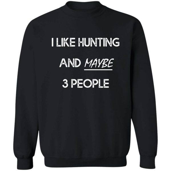 i like hunting and maybe 3 people sweatshirt