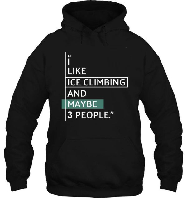 i like ice climbing and maybe 3 people. hoodie