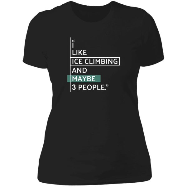 i like ice climbing and maybe 3 people. lady t-shirt