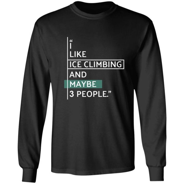 i like ice climbing and maybe 3 people. long sleeve