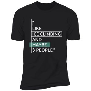 i like ice climbing and maybe 3 people. shirt